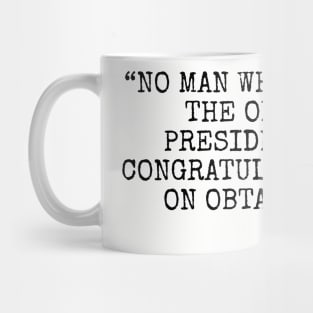 No man who ever held the office of president would congratulate a friend on obtaining it Mug